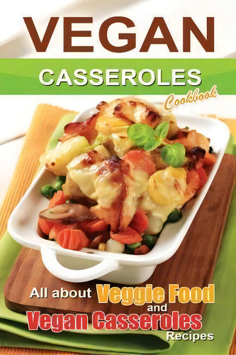 Vegan Casseroles Cookbook, De Bobby Flatt. Editorial Createspace Independent Publishing Platform, Tapa Blanda En Inglés