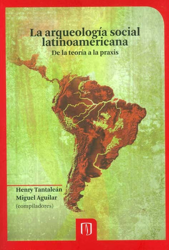 La Arqueología Social Latinoamericana: De La Teoría A La, De Henry Tantaleán, Miguel Aguilar. Serie 9586957427, Vol. 1. Editorial U. De Los Andes, Tapa Blanda, Edición 2012 En Español, 2012