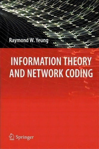 Information Theory And Network Coding, De Raymond W. Yeung. Editorial Springer-verlag New York Inc., Tapa Blanda En Inglés