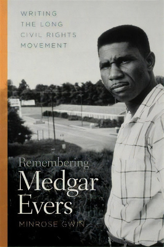 Remembering Medgar Evers : Writing The Long Civil Rights Movement, De Minrose Gwin. Editorial University Of Georgia Press, Tapa Blanda En Inglés