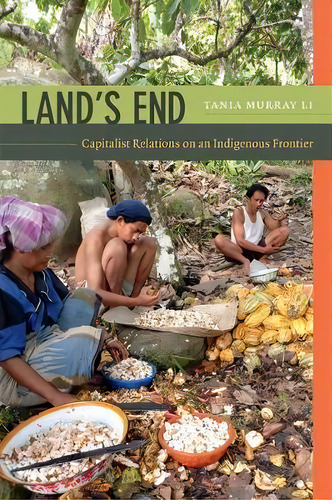 Land's End : Capitalist Relations On An Indigenous Frontier, De Tania Murray Li. Editorial Duke University Press, Tapa Blanda En Inglés