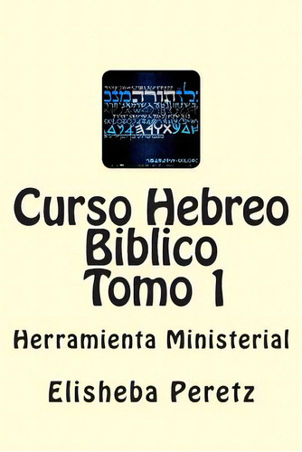 Curso Hebreo Biblico: Herramienta Ministerial Tomo 1, De Peretz R., Elisheba Bat. Editorial Createspace, Tapa Blanda En Español