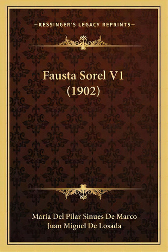 Fausta Sorel V1 (1902), De Maria Del Pilar Sinues De Marco., Vol. 1. Editorial Kessinger's Legacy Reprints, Tapa Blanda En Español, 1902