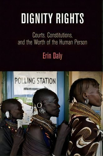 Dignity Rights : Courts, Constitutions, And The Worth Of The Human Person, De Erin Daly. Editorial University Of Pennsylvania Press, Tapa Dura En Inglés