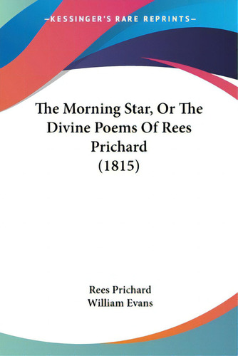 The Morning Star, Or The Divine Poems Of Rees Prichard (1815), De Prichard, Rees., Vol. 1. Editorial Kessinger Pub Llc, Tapa Blanda En Inglés, 1815