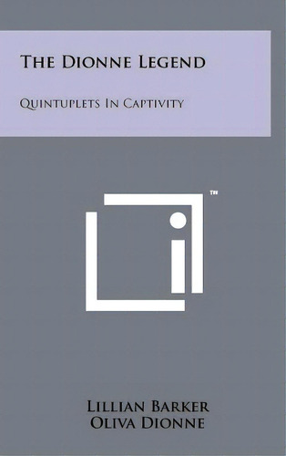 The Dionne Legend: Quintuplets In Captivity, De Barker, Lillian. Editorial Literary Licensing Llc, Tapa Dura En Inglés