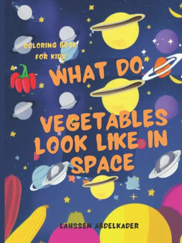 What Do Vegetables Look Like In Space: Coloring Book For Kid