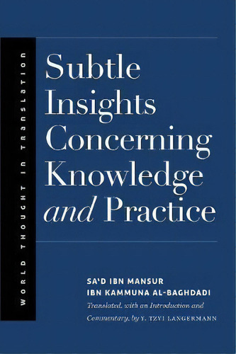 Subtle Insights Concerning Knowledge And Practice, De Sa?d Ibn Mansur Ibn Kammuna Al-baghdadi. Editorial Yale University Press, Tapa Dura En Inglés