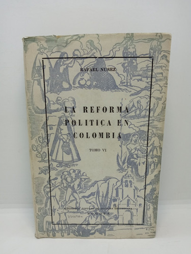 La Reforma Política En Colombia - Rafael Núñez - Tomo 6 