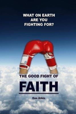 The Good Fight Of Faith : What On Earth Are You Fighting ...