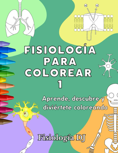 Libro: Fisiología Para Colorear 1: Aprende, Descubre Y Divié