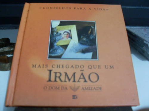 Mais Chegado Que Um Irmão, O Dom Da Amizade (aforismos)