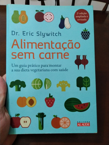 Alimentação Sem Carne: Um Guia Prático Para Montar A Sua Dieta Vegetariana Com Saúde, De Slywitch, Eric. Starling Alta Editora E Consultoria Eireli, Capa Mole Em Português, 2015