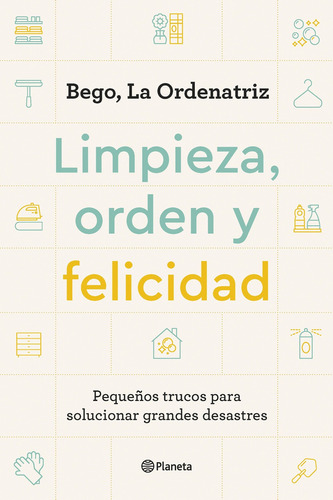 Limpieza, Orden Y Felicidad., De La Ordenatriz (pérez, Begoña)., Vol. No. Editorial Planeta, Tapa Blanda En Español, 1