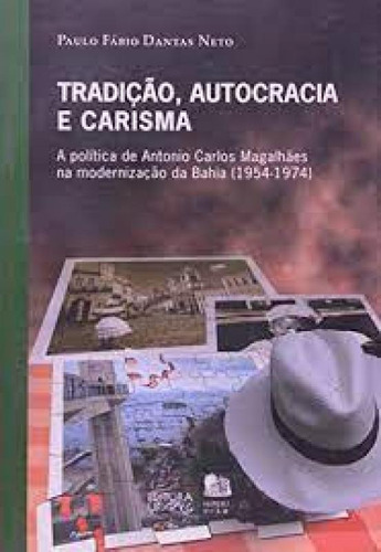 TRADICAO, AUTOCRACIA E CARISMA - A POLITICA DE ANTONIO CARLO, de DANTAS NETO. Editora UFMG, capa mole em português