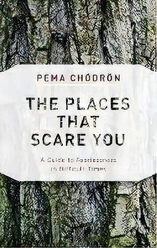 The Places That Scare You : A Guide To Fearlessness In Difficult Times, De Pema Chodron. En Inglés, 2020