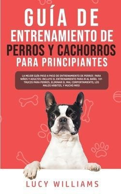 Guia De Entrenamiento De Perros Y Cachorros Para Principi...