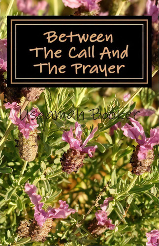 Between The Call And The Prayer, De Usaamah Ibn Booker. Editorial Createspace Independent Publishing Platform, Tapa Blanda En Inglés