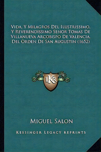 Vida, Y Milagros Del Ilustrissimo, Y Reverendissimo Senor Tomas De Villanueva Arcobispo De Valenc..., De Miguel Salon., Vol. 1. Editorial Kessinger Legacy Reprints, Tapa Blanda En Español