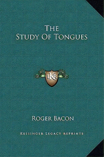 The Study Of Tongues, De Roger Bacon., Vol. 1. Editorial Kessinger Legacy Reprints, Tapa Dura En Inglés