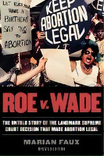 Roe V. Wade : The Untold Story Of The Landmark Supreme Court Decision That Made Abortion Legal, De Marian Faux. Editorial Cooper Square Publishers Inc.,u.s., Tapa Blanda En Inglés