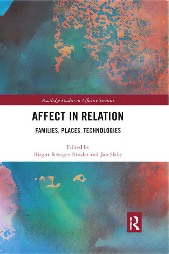 Affect In Relation: Families, Places, Technologies, De Röttger-rössler, Birgitt. Routledge Studies In Affective Societies, Vol. 1. Editorial Routledge, Tapa Blanda En Inglés
