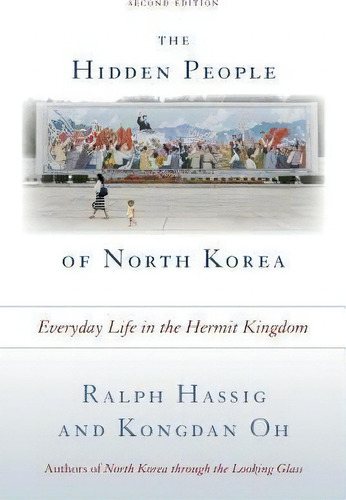 The Hidden People Of North Korea: Everyday Life In The Hermit Kingdom, De Ralph C. Hassig., Vol. 1. Editorial Rowman Littlefield, Tapa Dura, Edición Second Edition En Inglés