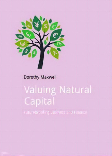 Valuing Natural Capital : Future Proofing Business And Finance, De Dorothy Maxwell. Editorial Routledge, Tapa Blanda En Inglés