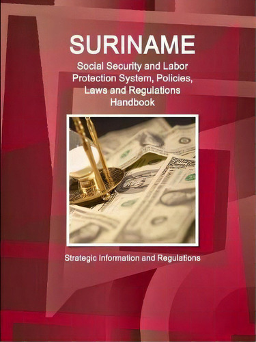 Suriname Social Security And Labor Protection System, Policies, Laws And Regulations Handbook - S..., De Ibp Inc. Editorial Ibp Usa, Tapa Blanda En Inglés