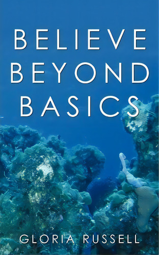 Believe Beyond Basics, De Gloria Russell. Editorial Authorhouse, Tapa Blanda En Inglés
