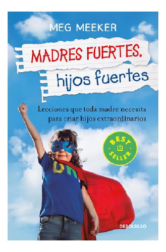 Madres fuertes, hijos fuertes: Lecciones que toda madre necesita para criar hijos extraordinarios, de Meeker, Meg. Clave Editorial Debolsillo, tapa blanda en español, 2021