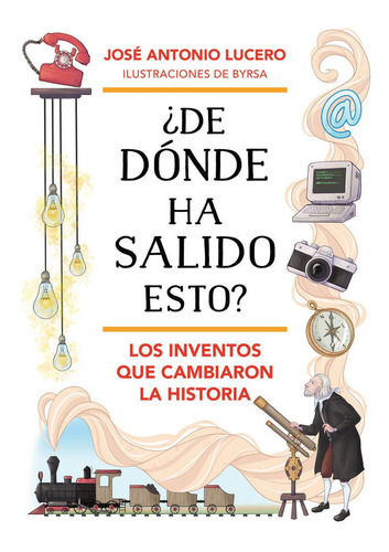 Ãâ¿de Donde Ha Salido Esto? Los Inventos Que Cambiaron La Historia, De Lucero, Jose Antonio. Editorial B De Blok En Español