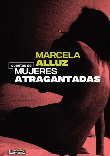 Cuentos De Mujeres Atragantadas - Marcela Alluz, De Alluz, Marcela. Editorial Sudestada, Tapa Blanda En Español, 2020