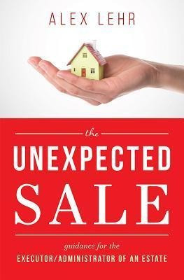 The Unexpected Sale : Guidance For The Executor/administr...