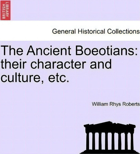 The Ancient Boeotians, De William Rhys Roberts. General Historical Collections, Vol. 1. Editorial British Library Historical Print Editions, Tapa Blanda En Inglés