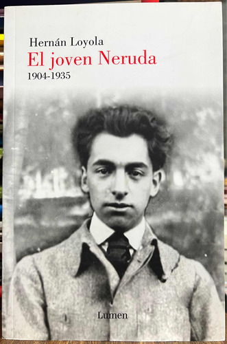 El Joven Neruda 1904 - 1935 - Hernan Loyola