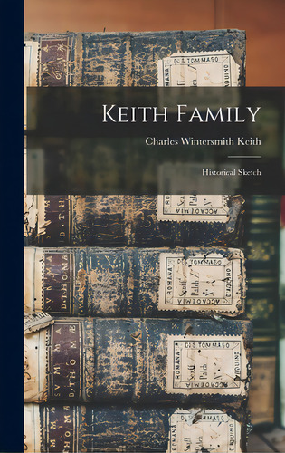 Keith Family: Historical Sketch, De Keith, Charles Wintersmith. Editorial Legare Street Pr, Tapa Dura En Inglés