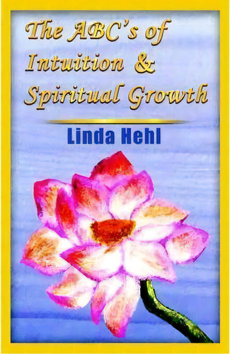 The Abc's Of Intuition And Spiritual Growth, De Linda Hehl. Editorial Trafford Publishing, Tapa Blanda En Inglés