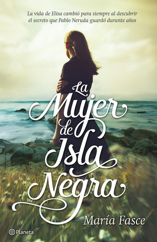 La mujer de Isla Negra: La vida de Elisa cambió para siempre al descubrir el secreto que Pablo Neruda guardó durante años., de Fasce, María. Serie Fuera de colección Editorial Planeta México, tapa blanda en español, 2015