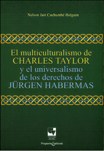 El Multiculturalismo De Charles Taylor Y El Universalismo D, De Nelson Jair Cuchumbé Holguín. Serie 9586709996, Vol. 1. Editorial U. Del Valle, Tapa Blanda, Edición 2012 En Español, 2012