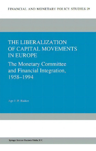 The Liberalization Of Capital Movements In Europe : The Monetary Committee And Financial Integrat..., De Age Bakker. Editorial Kluwer Academic Publishers, Tapa Dura En Inglés
