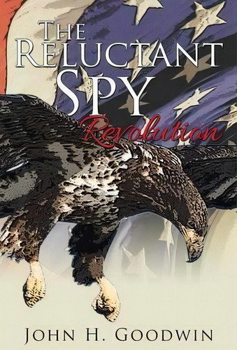 The Reluctant Spy, De John H Goodwin. Editorial Authorhouse, Tapa Blanda En Inglés