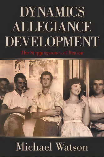 Dynamics Allegiance Development : The Steppingstones Of Reason, De Michael Watson. Editorial Xlibris Au, Tapa Blanda En Inglés