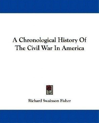 A Chronological History Of The Civil War In America, De Richard Swainson Fisher., Vol. 1. Editorial Kessinger Publishing Co, Tapa Blanda En Inglés