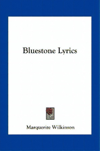 Bluestone Lyrics, De Wilkinson, Marquerite., Vol. 1. Editorial Kessinger Pub Llc, Tapa Blanda En Inglés
