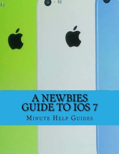 A Newbies Guide To Ios 7 The Unofficial Handbook To iPhone 4