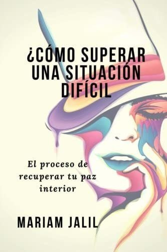 Libro: Como Superar Una Situación Dificil: El Proceso De Tu