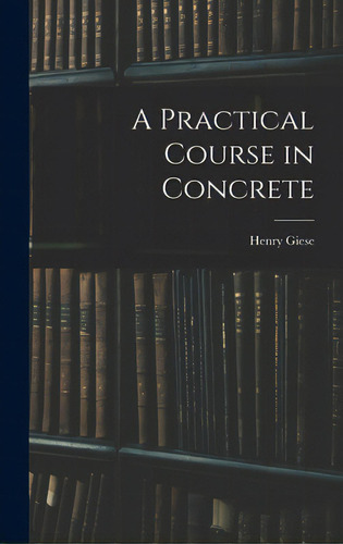 A Practical Course In Concrete, De Henry Giese., Vol. 1. Editorial Hassell Street Pr, Tapa Dura En Inglés