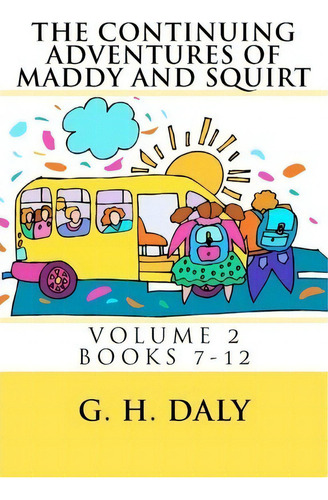 The Continuing Adventures Of Maddy And Squirt : Volume 2 Books 7-12, De G H Daly. Editorial Createspace Independent Publishing Platform, Tapa Blanda En Inglés