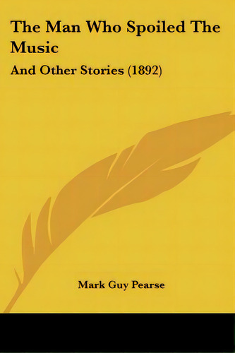 The Man Who Spoiled The Music: And Other Stories (1892), De Pearse, Mark Guy. Editorial Kessinger Pub Llc, Tapa Blanda En Inglés